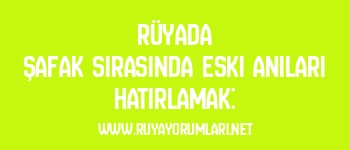 Rüyada Şafak Sırasında Eski Anıları Hatırlamak: