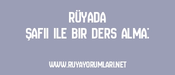 Rüyada Şafii ile Bir Ders Alma: