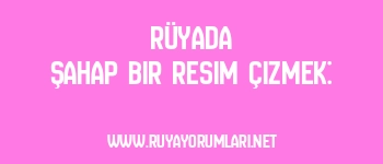 Rüyada Şahap Bir Resim Çizmek: