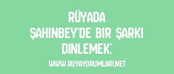 Rüyada Şahinbey’de Bir Şarkı Dinlemek: