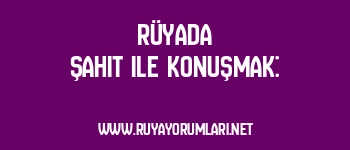 Rüyada Şahit ile Konuşmak: