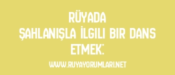 Rüyada Şahlanışla İlgili Bir Dans Etmek: