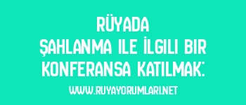 Rüyada Şahlanma ile İlgili Bir Konferansa Katılmak:
