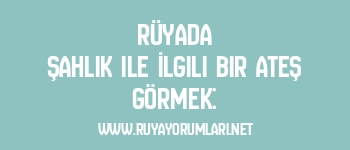 Rüyada Şahlık ile İlgili Bir Ateş Görmek: