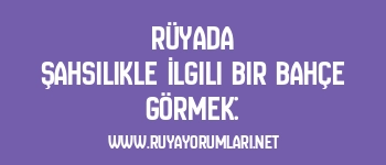Rüyada Şahsilikle İlgili Bir Bahçe Görmek: