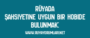 Rüyada Şahsiyetine Uygun Bir Hobide Bulunmak: