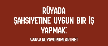Rüyada Şahsiyetine Uygun Bir İş Yapmak: