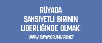 Rüyada Şahsiyetli Birinin Liderliğinde Olmak: