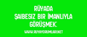 Rüyada Şaibesiz Bir İmanlıyla Görüşmek: