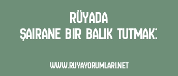 Rüyada Şairane Bir Balık Tutmak: