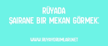 Rüyada Şairane Bir Mekan Görmek: