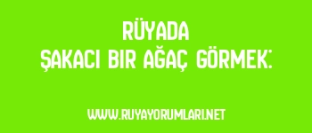Rüyada Şakacı Bir Ağaç Görmek: