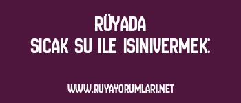 Rüyada Sıcak Su ile Isınıvermek: