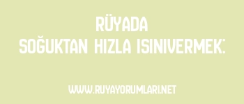 Rüyada Soğuktan Hızla Isınıvermek: