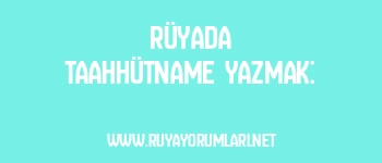Rüyada Taahhütname Yazmak: