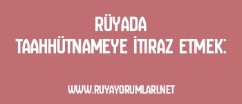 Rüyada Taahhütnameye İtiraz Etmek:
