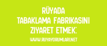 Rüyada Tabaklama Fabrikasını Ziyaret Etmek: