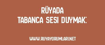 Rüyada Tabanca Sesi Duymak: