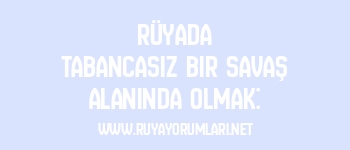 Rüyada Tabancasız Bir Savaş Alanında Olmak: