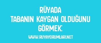 Rüyada Tabanın Kaygan Olduğunu Görmek: