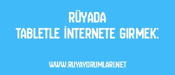 Rüyada Tabletle İnternete Girmek:
