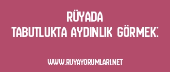 Rüyada Tabutlukta Aydınlık Görmek:
