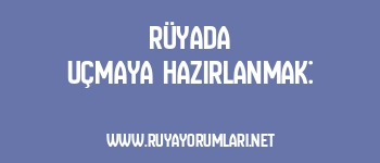 Rüyada Uçmaya Hazırlanmak:
