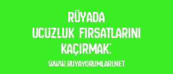 Rüyada Ucuzluk Fırsatlarını Kaçırmak:
