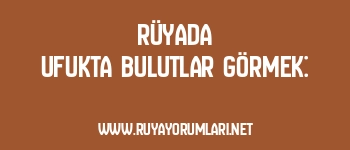 Rüyada Ufukta Bulutlar Görmek: