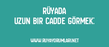 Rüyada Uzun Bir Cadde Görmek: