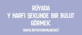 Rüyada Y Harfi Şeklinde Bir Bulut Görmek: