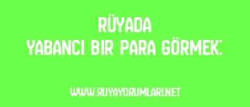 Rüyada Yabancı Bir Para Görmek: