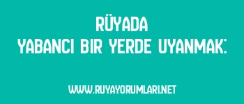 Rüyada Yabancı Bir Yerde Uyanmak: