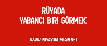 Rüyada Yabancı Biri Görmek: