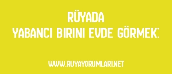 Rüyada Yabancı Birini Evde Görmek: