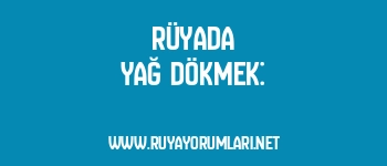 Rüyada Yağ Dökmek: