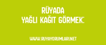 Rüyada Yağlı Kağıt Görmek: