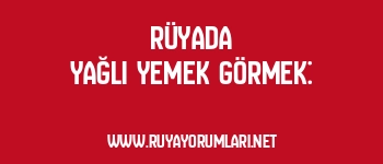 Rüyada Yağlı Yemek Görmek: