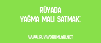 Rüyada Yağma Malı Satmak: