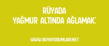 Rüyada Yağmur Altında Ağlamak: