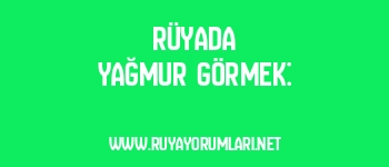 Rüyada Yağmur Görmek: