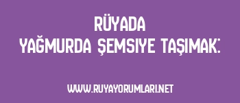 Rüyada Yağmurda Şemsiye Taşımak: