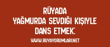 Rüyada Yağmurda Sevdiği Kişiyle Dans Etmek: