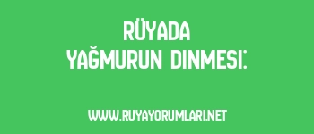 Rüyada Yağmurun Dinmesi: