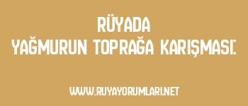 Rüyada Yağmurun Toprağa Karışması: