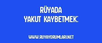 Rüyada Yakut Kaybetmek:
