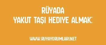Rüyada Yakut Taşı Hediye Almak: