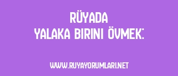 Rüyada Yalaka Birini Övmek: