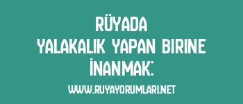 Rüyada Yalakalık Yapan Birine İnanmak: