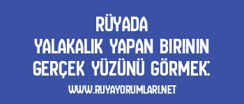 Rüyada Yalakalık Yapan Birinin Gerçek Yüzünü Görmek: